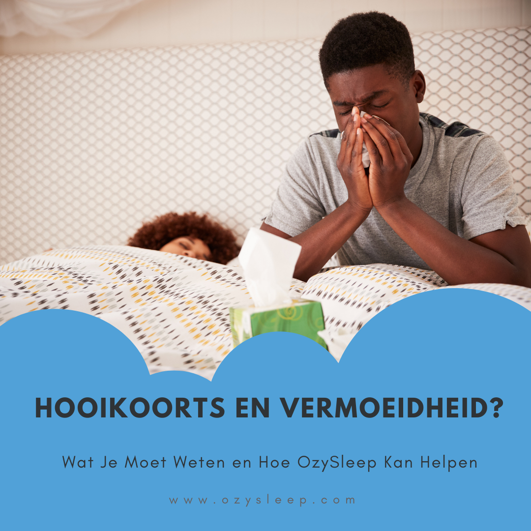 Hooikoorts en Vermoeidheid: Wat Je Moet Weten en Hoe OzySleep Kan Helpen