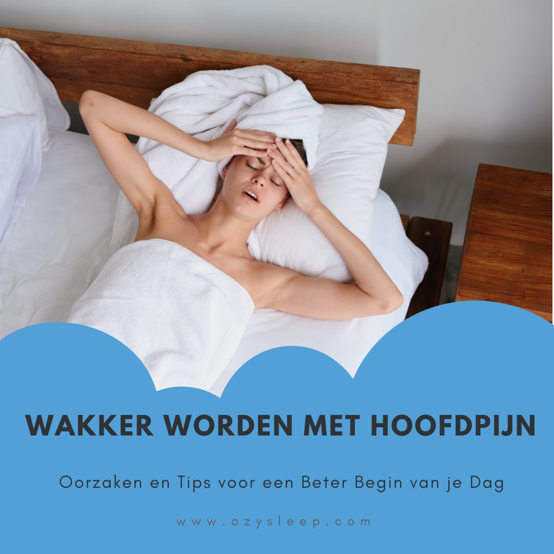 Wakker Worden met Hoofdpijn: Oorzaken en Tips voor een Beter Begin van je Dag - Ozysleep